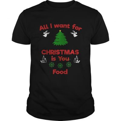 Guys All I Want For Christmas Is You Food shirt