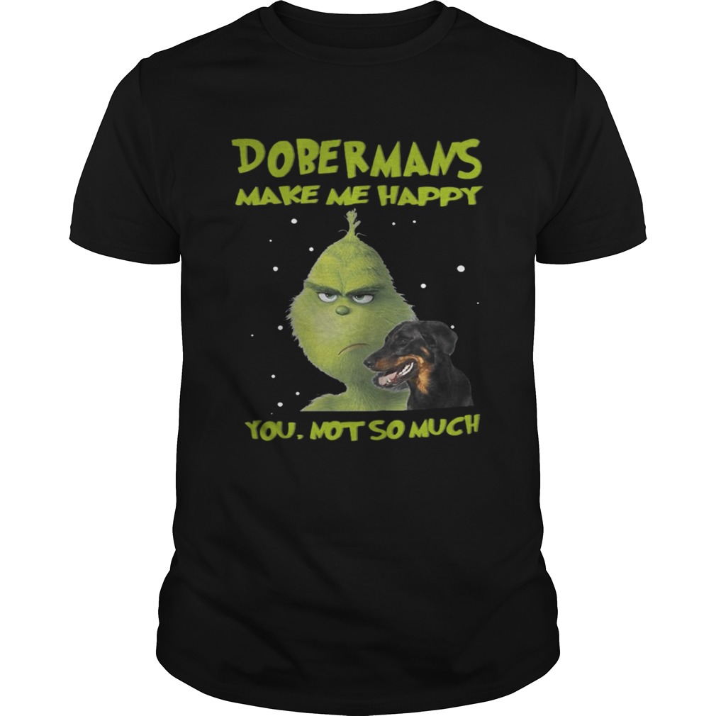 Grinch Dobermans Make Me Happy You Not So Much Shirt