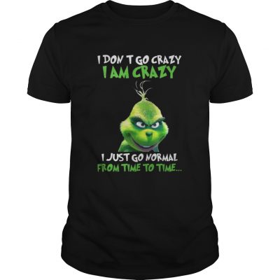 Guys Grinch I Don’t Go Crazy I Am Crazy Time To Time Christmas shirt