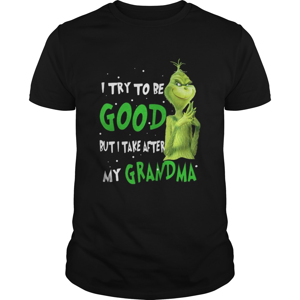 Grinch I try to be good but I take after my grandma shirt