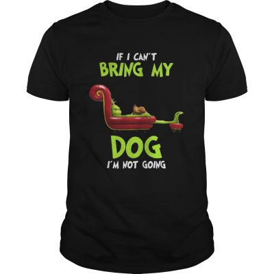 Guys Grinch If I Can’t Bring My Dog I’m Not Going Shirt