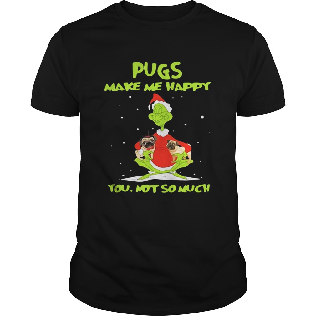 Grinch Pugs make me happy you not so much shirt