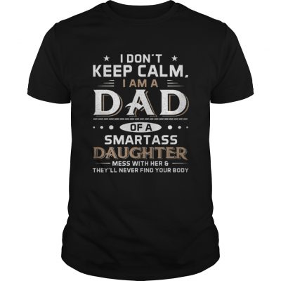 Guys I Don’t Keep Calm I Am A Dad Of A Smartass Daughter Shirt