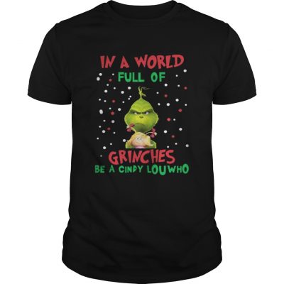 Guys In a world full of Grinches be a cindy lou who TShirt