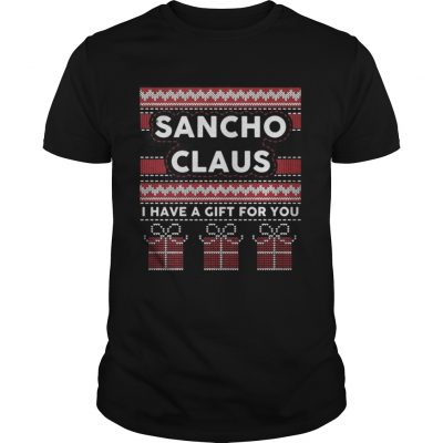 Guys Sancho claus I have a gift for you ugly Christmas shirt