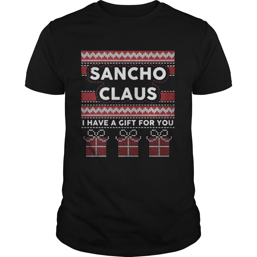 Sancho claus I have a gift for you ugly Christmas shirt