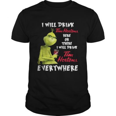 Guys The Grinch I will drink Tim Hortons here or there everywhere shirt