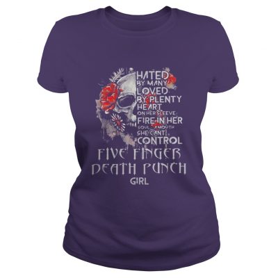 Hated by many loved by plenty heart on her sleeve fire in her Ladies Tee