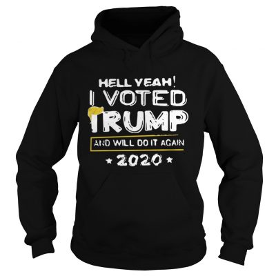 Hell yeah I voted Trump and will do it again 2020 Hoodie