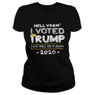 Hell yeah I voted Trump and will do it again 2020 Ladies Tee