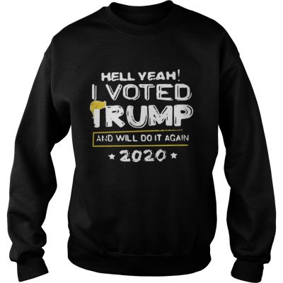 Hell yeah I voted Trump and will do it again 2020 Sweatshirt