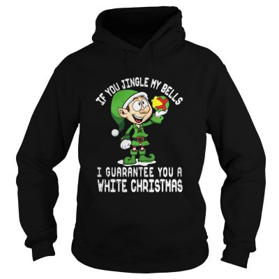 Hoodie ELF If you jingle my bells I’ll give you a white christmas shirt