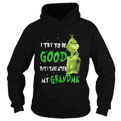 Hoodie Grinch I try to be good but I take after my grandma shirt