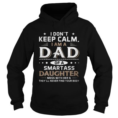 Hoodie I Don’t Keep Calm I Am A Dad Of A Smartass Daughter Shirt