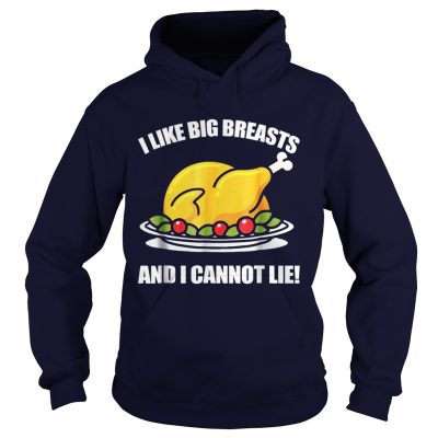 I Like Big Breasts And I Cannot LieThanksgiving Gift Hoodie