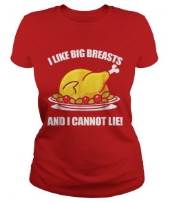 I Like Big Breasts And I Cannot LieThanksgiving Gift Ladies Tee