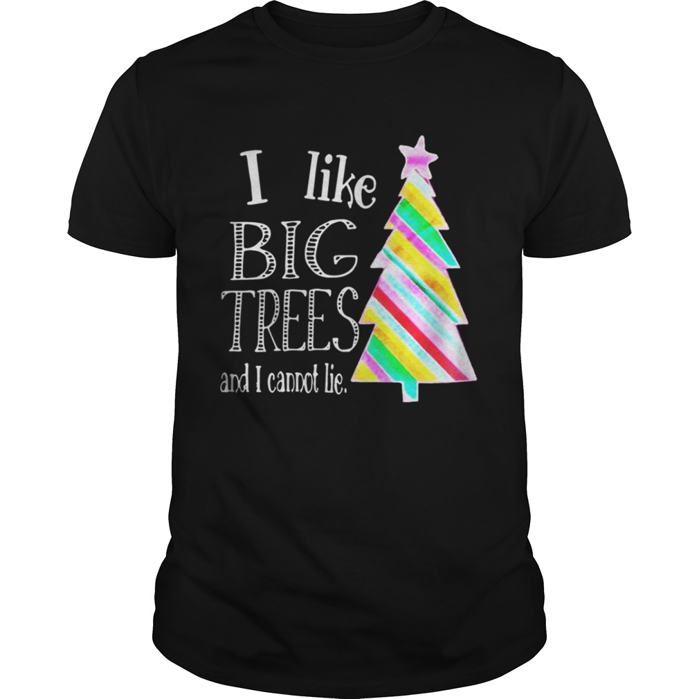 I Like big trees and I cannot lie shirt