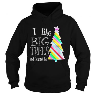 I Like big trees and I cannot lie Hoodie