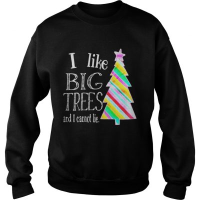 I Like big trees and I cannot lie Sweatshirt