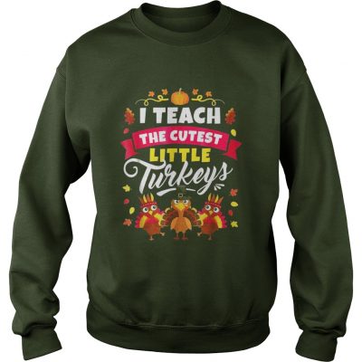 I Teach The Cutest Little Turkeys Sweatshirt