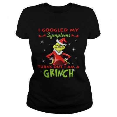 I googled my symptoms turns out I am a Grinch Ladies Tee