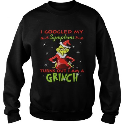 I googled my symptoms turns out I am a Grinch sweatshirt