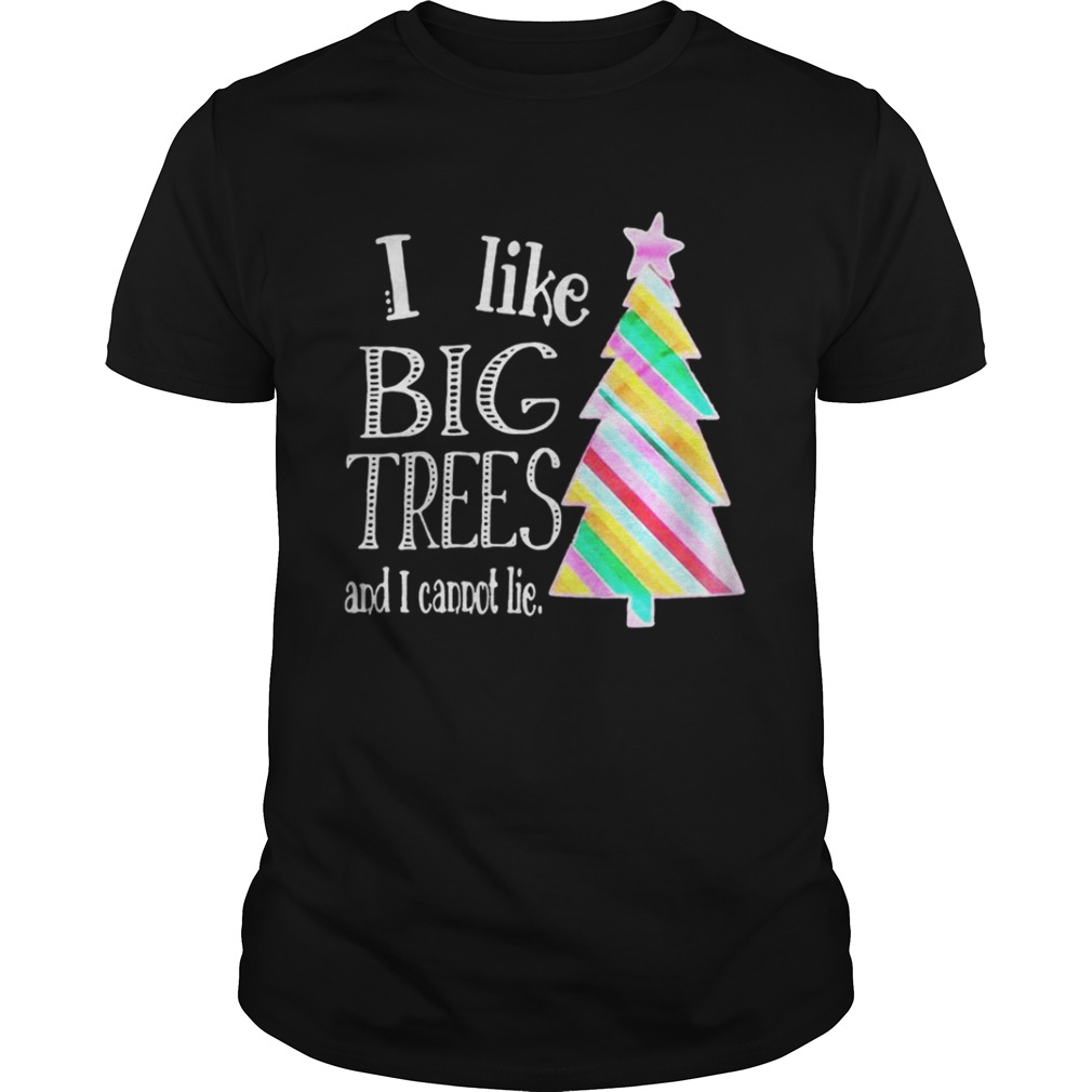 I like big trees and I cannot lie Christmas tree shirt