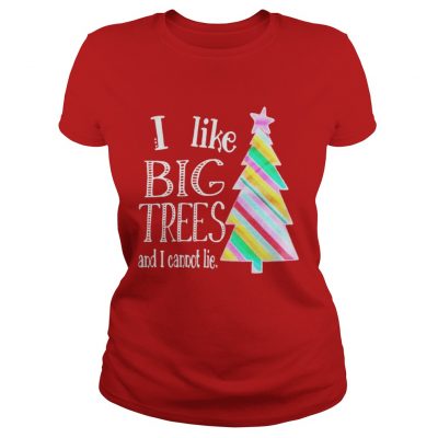 I like big trees and I cannot lie Christmas tree Ladies Tee