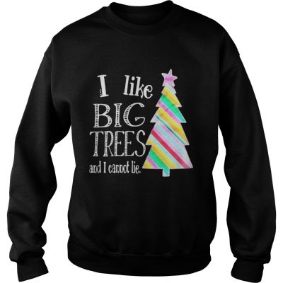 I like big trees and I cannot lie Christmas tree Sweatshirt