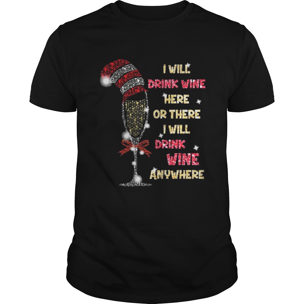 I will drink wine here or there I will drink wine anywhere christmas shirt