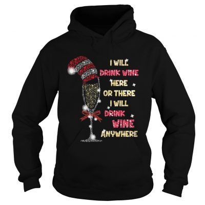 I will drink wine here or there I will drink wine anywhere christmas Hoodie