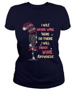 I will drink wine here or there I will drink wine anywhere christmas Ladies Tee