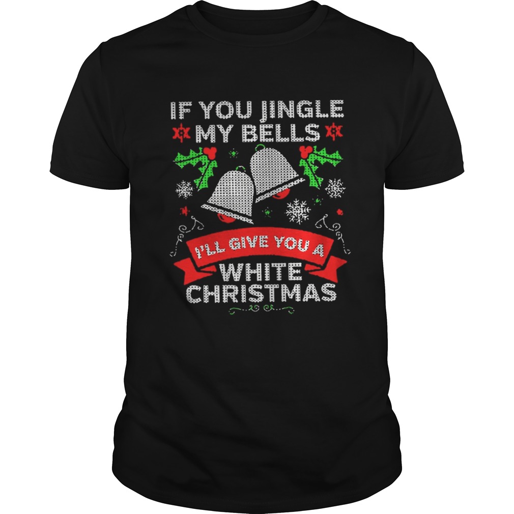 If You Jingle My Bells I’ll Give You A White Christmas Shirt