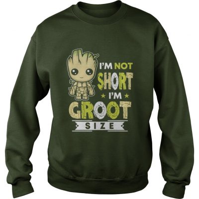 Im not short Im groot size Sweatshirt