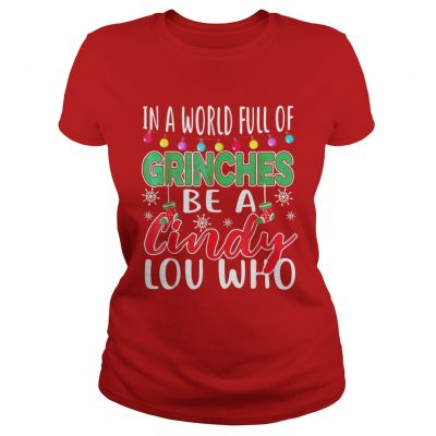 In A World Full Of Grinches Be A Cindy Lou Who Christmas Ladies Tee