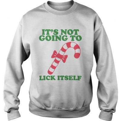 Its not going to Lick itself Sweatshirt