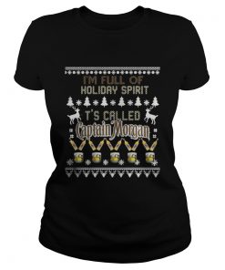 I’m full of holiday spirit It’s called Captain Morgan Christmas ugly Ladies Tee