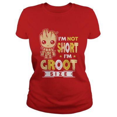 I’m not short I’m groot size Ladies Tee