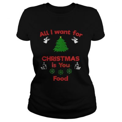 Ladies Tee All I Want For Christmas Is You Food shirt