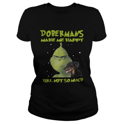 Ladies Tee Grinch Dobermans Make Me Happy You Not So Much Shirt