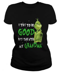 Ladies Tee Grinch I try to be good but I take after my grandma shirt