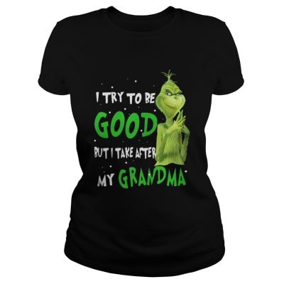 Ladies Tee Grinch I try to be good but I take after my grandma shirt