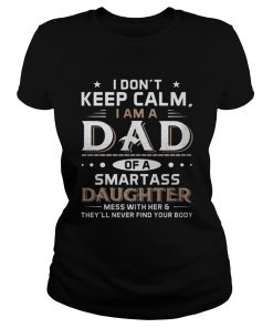 Ladies Tee I Don’t Keep Calm I Am A Dad Of A Smartass Daughter Shirt