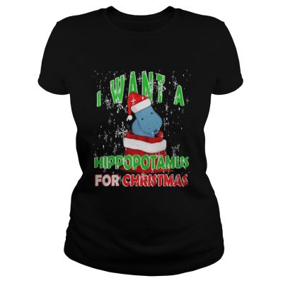 Ladies Tee I Want A Hippopotamus For Christmas shirt