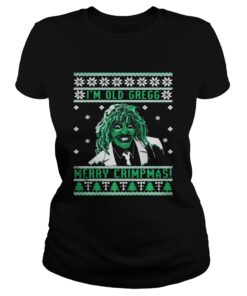 Ladies Tee I’m old Gregg Merry Crimpmas ugly Christmas shirt