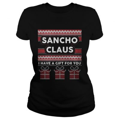 Ladies Tee Sancho claus I have a gift for you ugly Christmas shirt