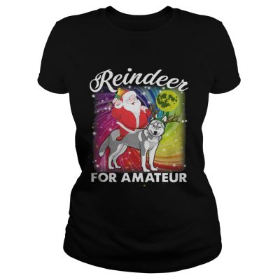 Ladies Tee Santa Claus Husky Reindeer For Amateurs Shirt