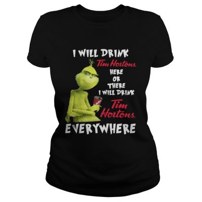 Ladies Tee The Grinch I will drink Tim Hortons here or there everywhere shirt