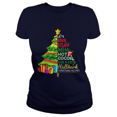 Let’s bake stuff drink hot coca and watch hallmark Christmas movie Christmas tree Ladies Tee