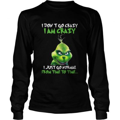 Longsleeve Tee Grinch I Dont Go Crazy I Am Crazy Time To Time Christmas shirt